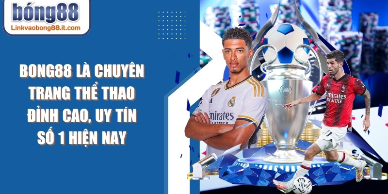 BONG88 là chuyên trang thể thao đỉnh cao, uy tín số 1 hiện nay