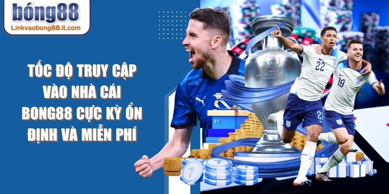 Tốc độ truy cập vào nhà cái BONG88 cực kỳ ổn định và miễn phí