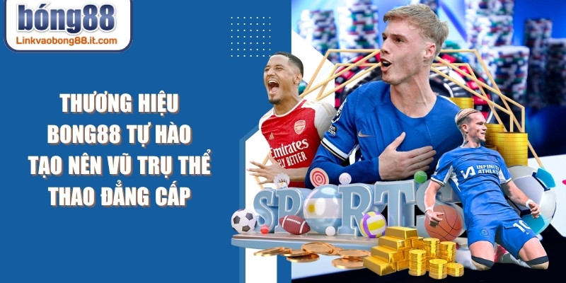 Thương hiệu BONG88 tự hào kiến tạo nên một vũ trụ thể thao đẳng cấp