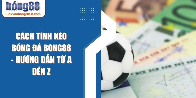 Cách Tính Kèo Bóng Đá BONG88