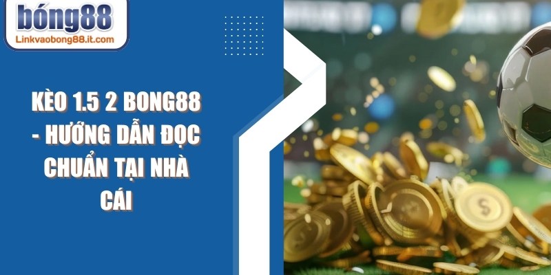 Kèo 1.5 2 BONG88