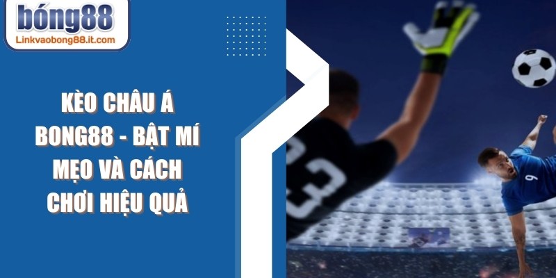 Kèo Châu Á BONG88