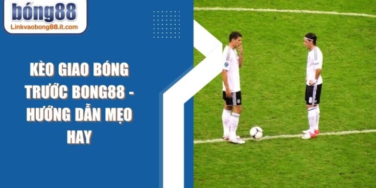Kèo Giao Bóng Trước BONG88