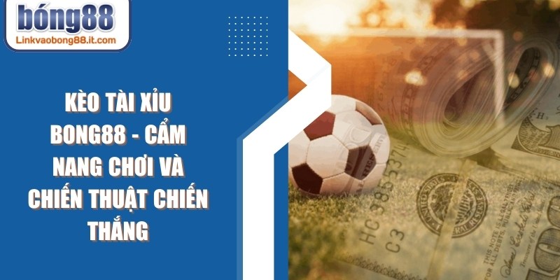 Kèo Tài Xỉu BONG88