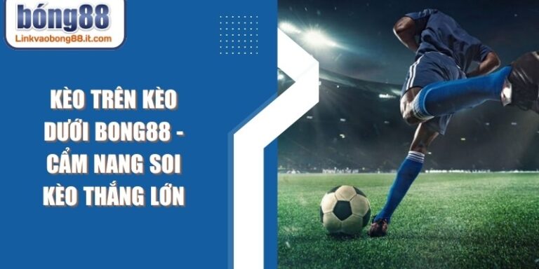 Kèo Trên Kèo Dưới BONG88